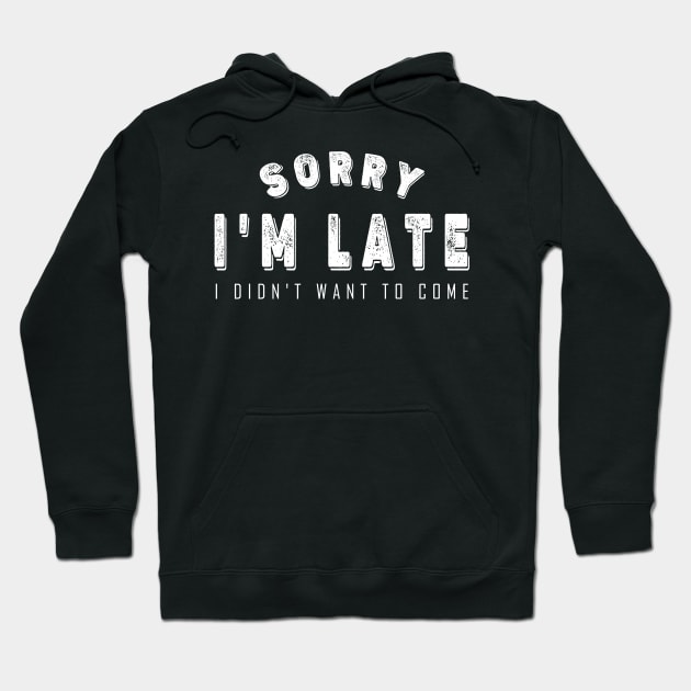Sorry I'm Late I Didn't Want to Come Hoodie by BeDesignerWorld